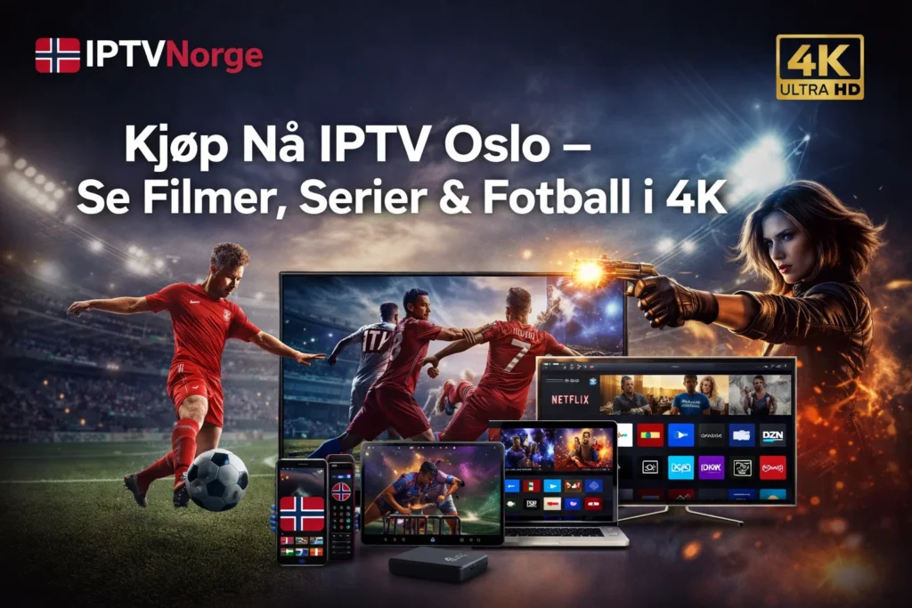 Kjøp Nå IPTV Oslo – Se Filmer, Serier & Fotball i 4K