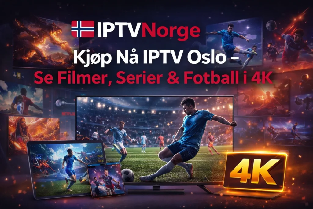 Kjøp Nå IPTV Oslo – Se Filmer, Serier & Fotball i 4K